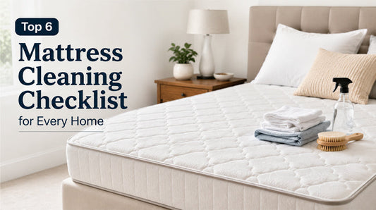 Top 6  Mattress Cleaning Checklist for Every Home